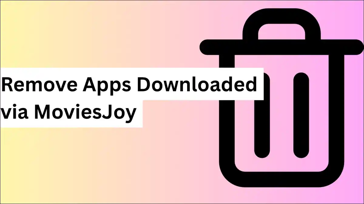 How to Safely Remove Apps Downloaded via MoviesJoy