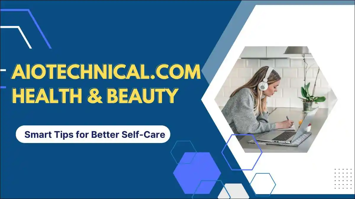 AIOtechnical.com Health & Beauty: Smart Tips for Better Self-Care