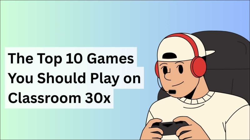 Classroom 30x: Top 10 Games You Should Play