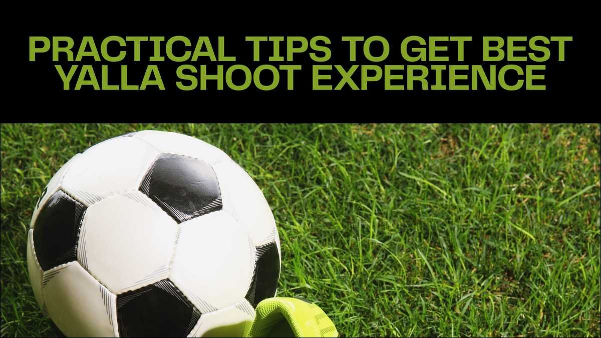 Here some helpful and Practical Tips To Get Best Yalla Shoot Experience