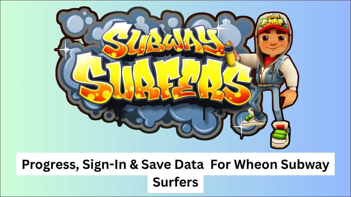 Learn about Progress, Sign-In & Save Data For Wheon Subway Surfers