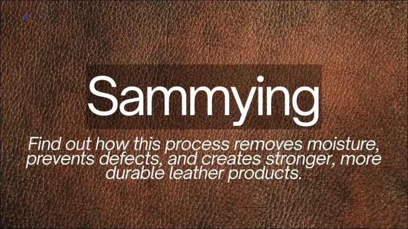 Sammying in Leather Making: Process, Benefits & FAQs