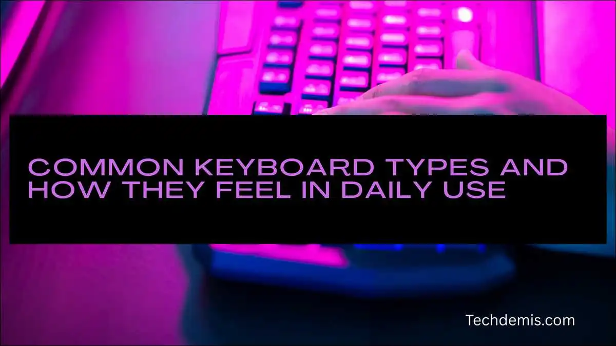 Common Keyboard Types and How They Feel in Daily Use