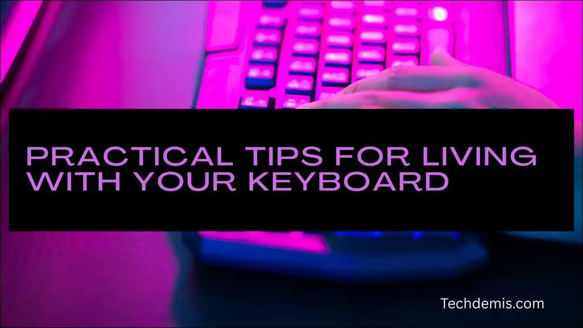 Practical Tips for Living With Your Keyboard