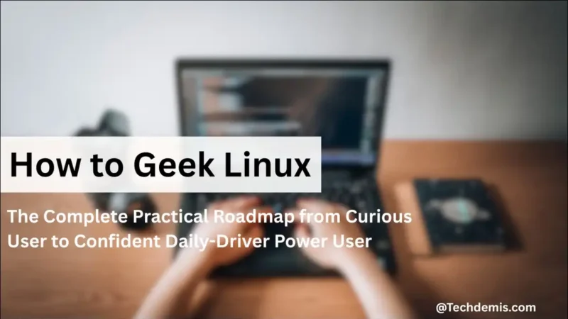How to Geek Linux in 2026: The Complete Practical Roadmap from Curious User to Confident Daily-Driver Power User